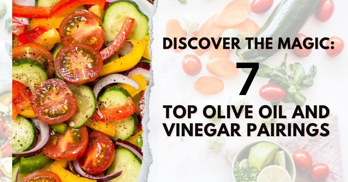 Discover the Magic: Top 7 Olive Oil and Vinegar Pairings from Olive & Basket